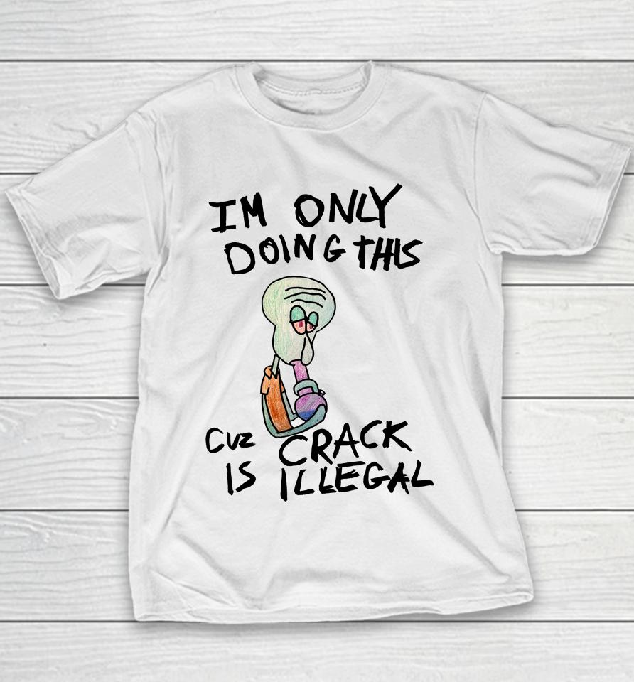 Kuueater I'm Doing This Cuz Crack Is Illegal Youth T-Shirt