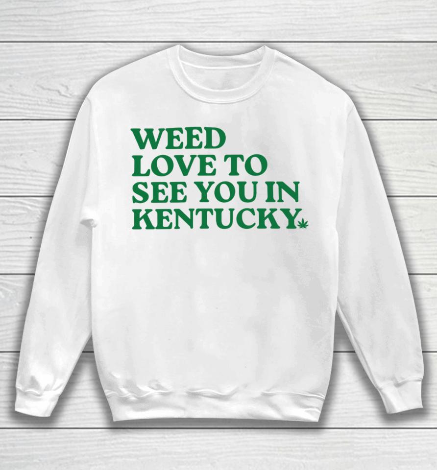 Kyforky Merch Weed Love To See You In Kentucky Sweatshirt