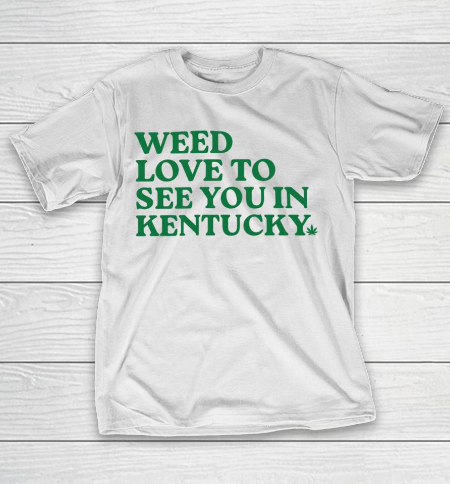Kyforky Merch Weed Love To See You In Kentucky T-Shirt