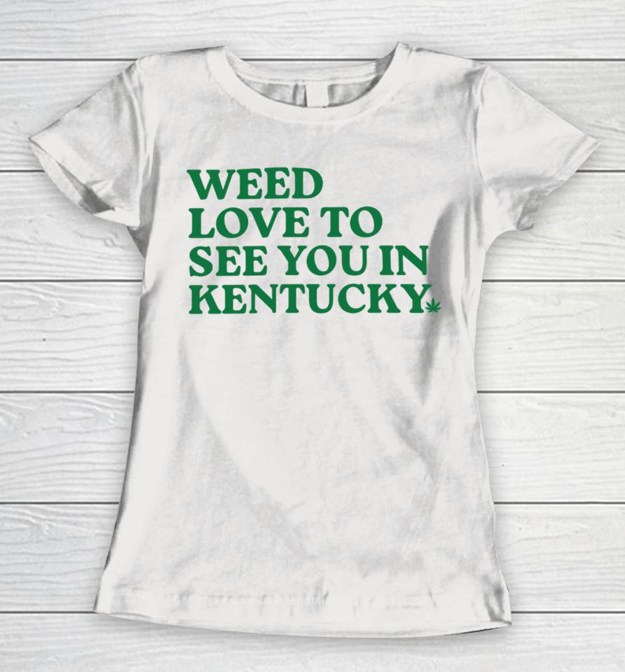 Kyforky Merch Weed Love To See You In Kentucky Women T-Shirt