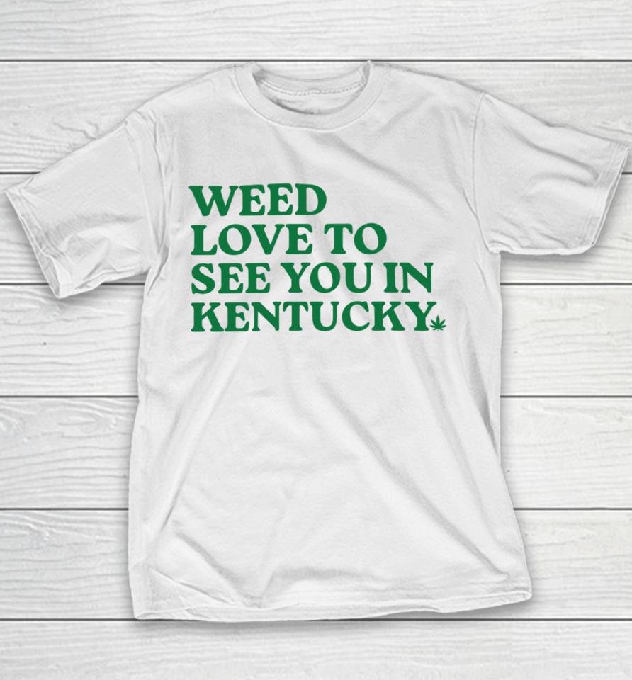 Kyforky Merch Weed Love To See You In Kentucky Youth T-Shirt