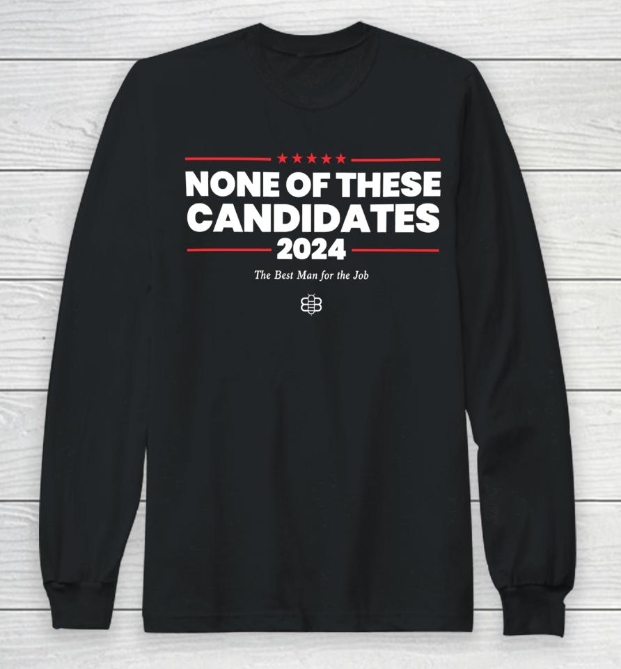 Kyle Mann None Of These Candidates 2024 Long Sleeve T-Shirt
