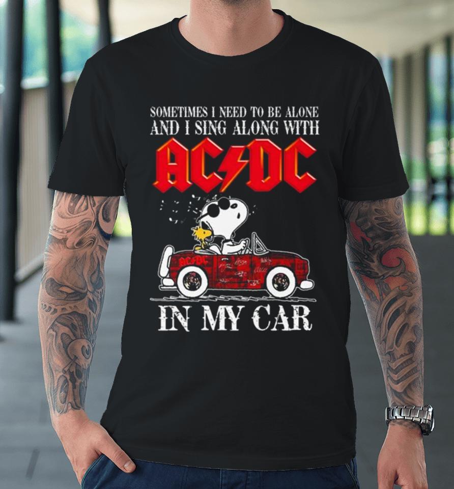 L Snoopy Sometimes I Need To Be Alone And I Sing Along With Acdc In My Car Signatures Premium T-Shirt