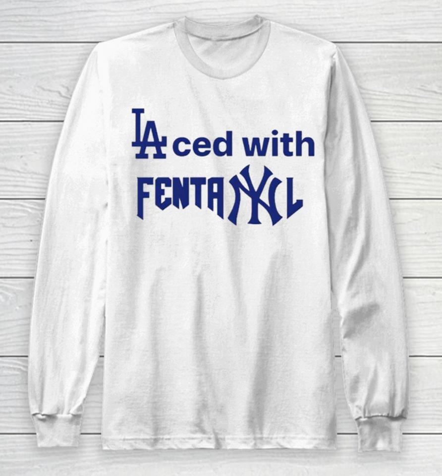 La Dodgers Laced With Fentanyl New York Yankees Long Sleeve T-Shirt