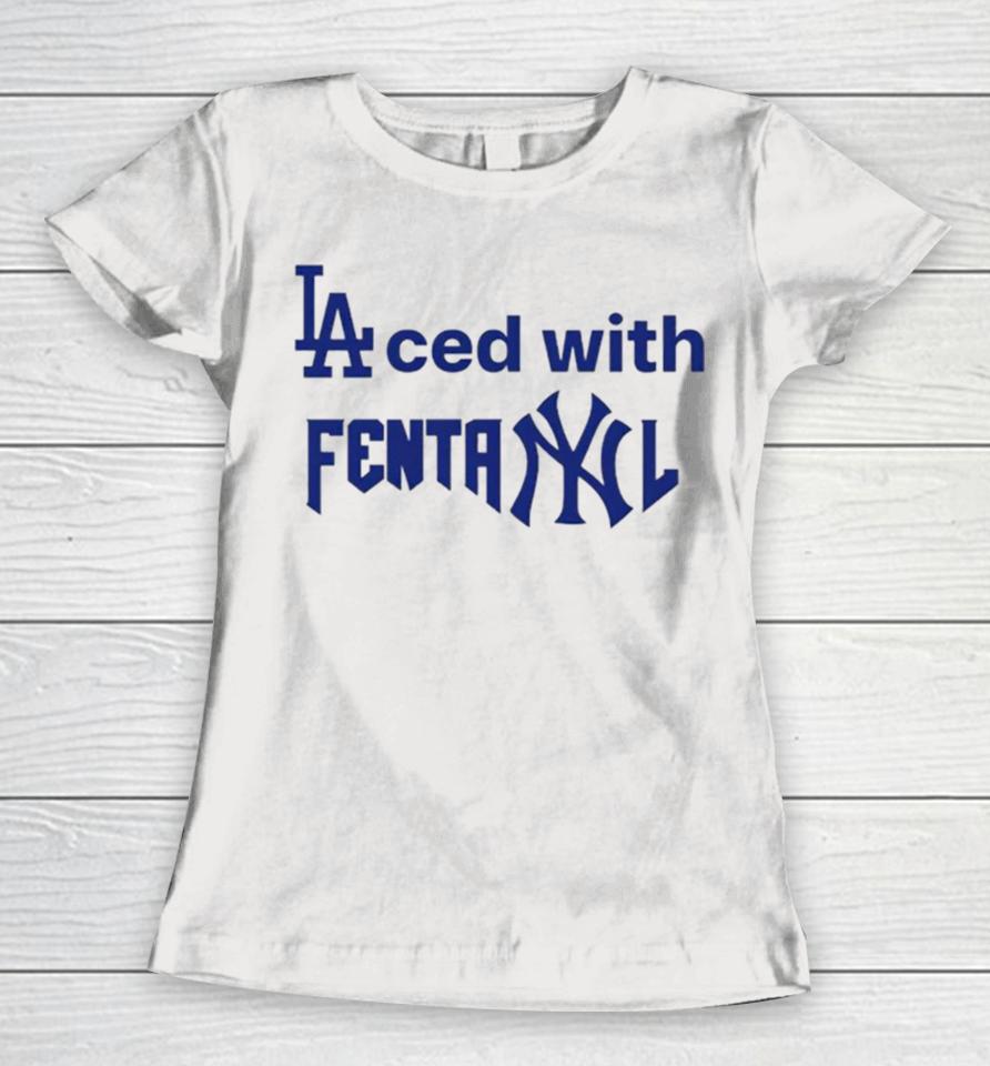 La Dodgers Laced With Fentanyl New York Yankees Women T-Shirt