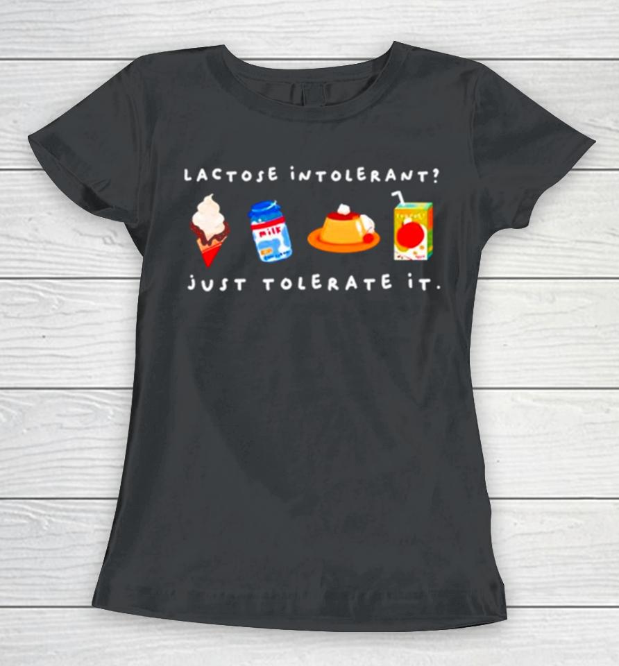 Lactose Intolerant Just Tolerate It Women T-Shirt