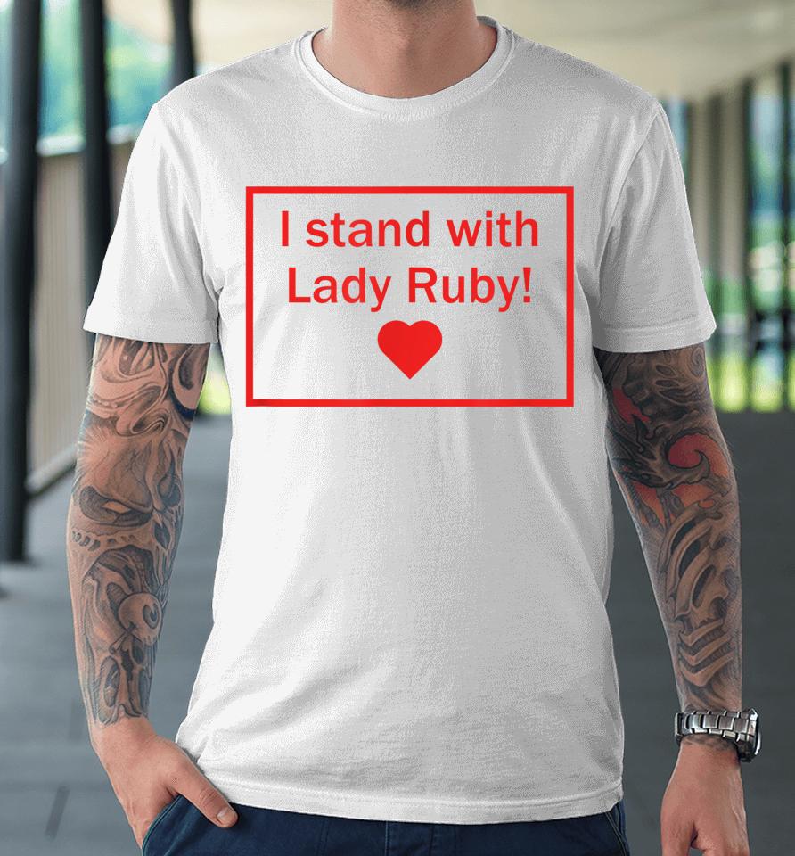 Lady Ruby T Shirt I Stand With Lady Ruby Premium T-Shirt