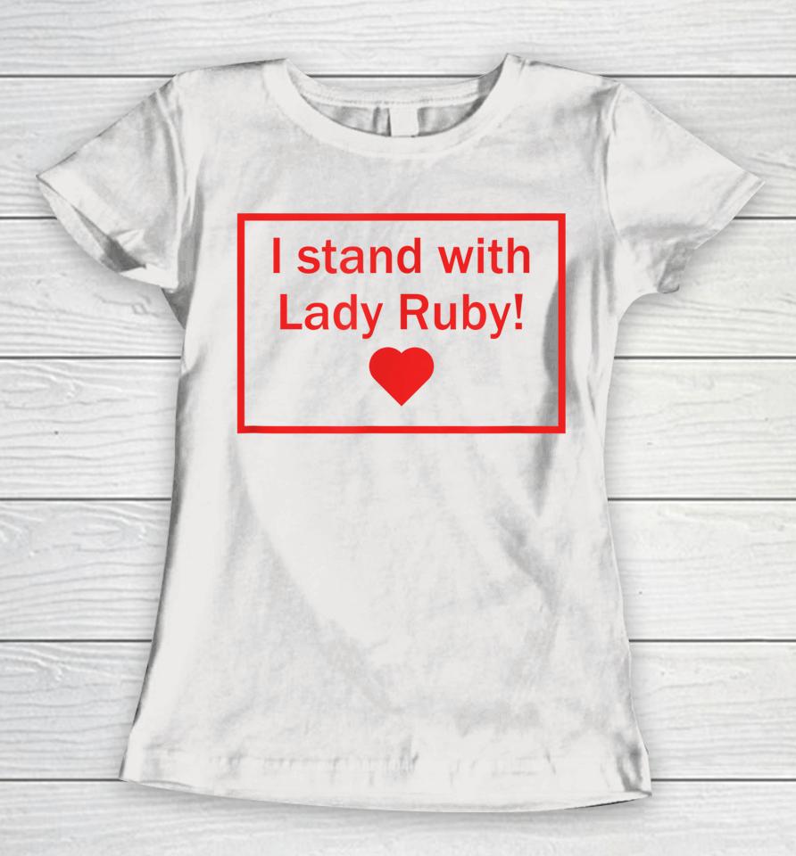 Lady Ruby T Shirt I Stand With Lady Ruby Women T-Shirt