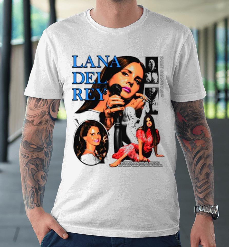 Lana Del Rey We Didn’t Know That We Had It All But Nobody Warns You Before The Fall Premium T-Shirt