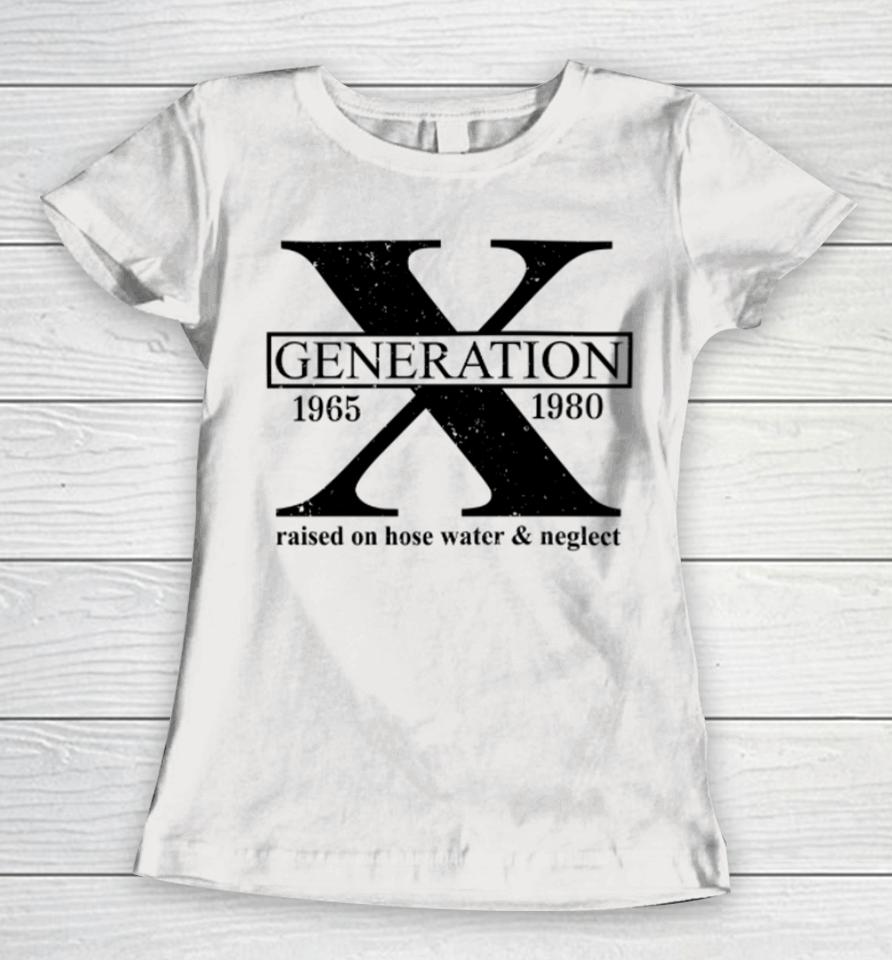 Landy Lane Boutique Merch Generation X Raised On Hose Water &Amp; Neglect 1965 1980 Women T-Shirt