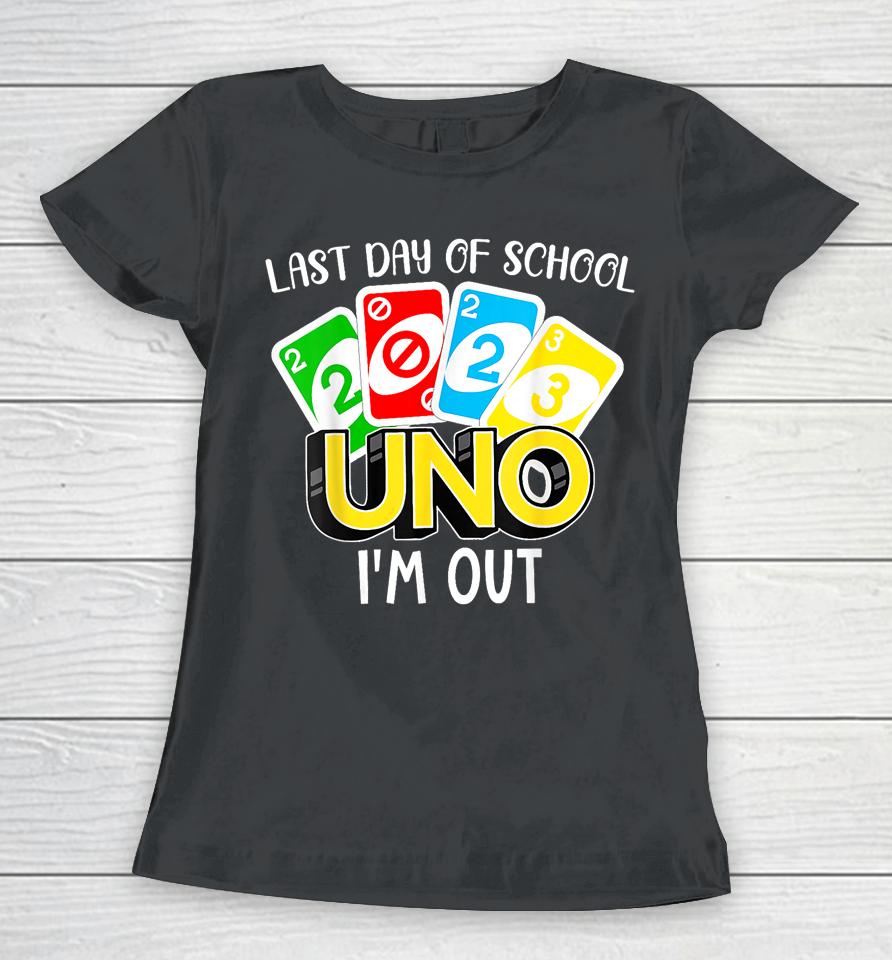 Last Day Of School 2023 Uno I'm Out Shirt Class Of 2023 Grad Women T-Shirt