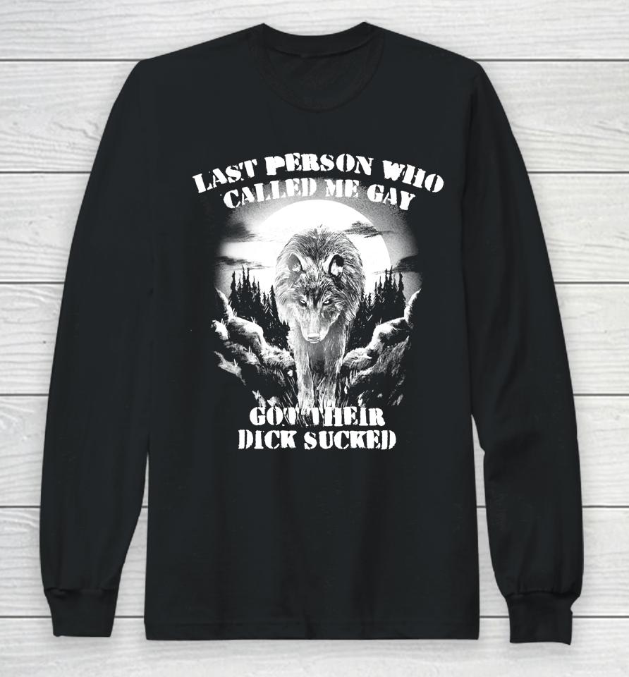 Last Person Who Called Me Gay Got Their Dick Sucked Long Sleeve T-Shirt