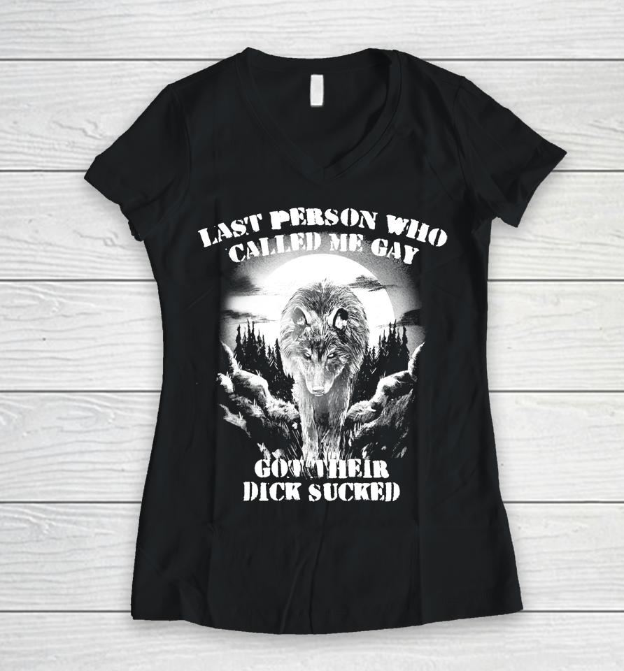 Last Person Who Called Me Gay Got Their Dick Sucked Women V-Neck T-Shirt
