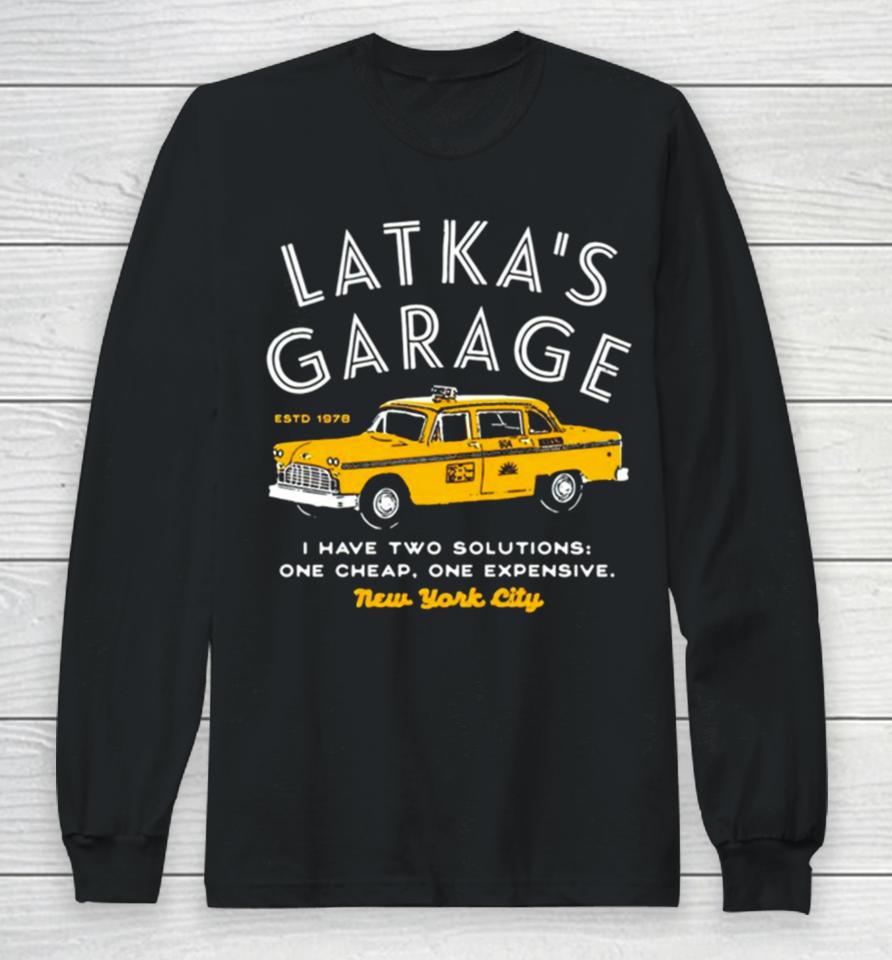 Latka’s Garage I Have Two Solutions One Cheap One Expensive Long Sleeve T-Shirt