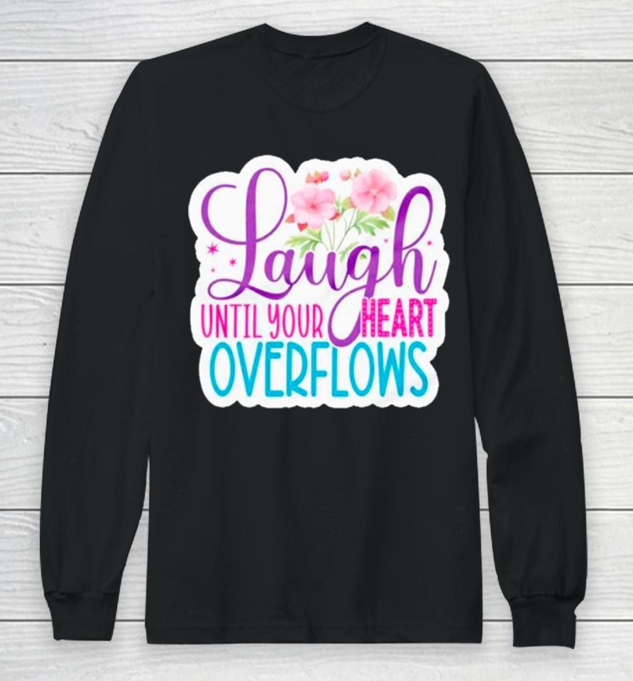 Laugh Until Your Heart Overflows Long Sleeve T-Shirt