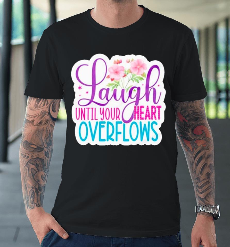 Laugh Until Your Heart Overflows Premium T-Shirt