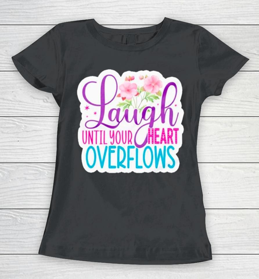 Laugh Until Your Heart Overflows Women T-Shirt