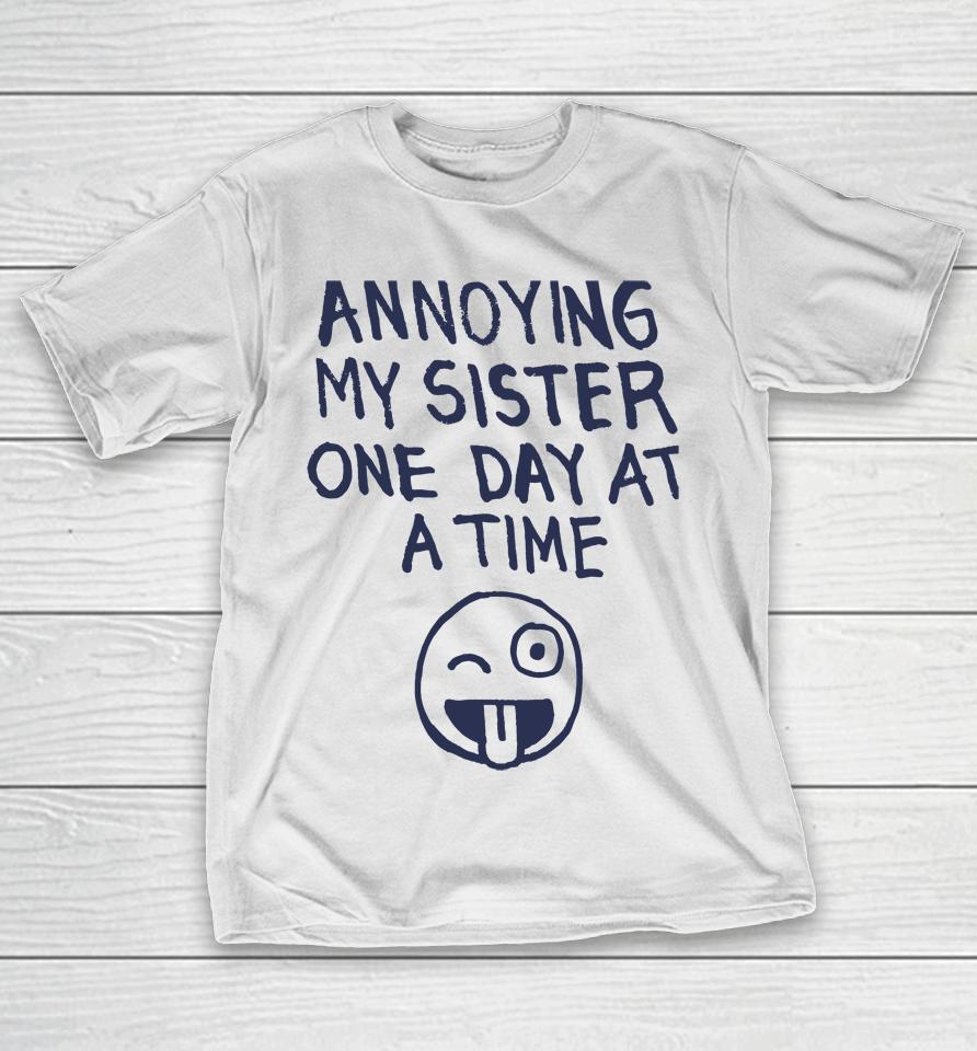Laurieluvsmolly Annoying My Sister One Day At A Time T-Shirt