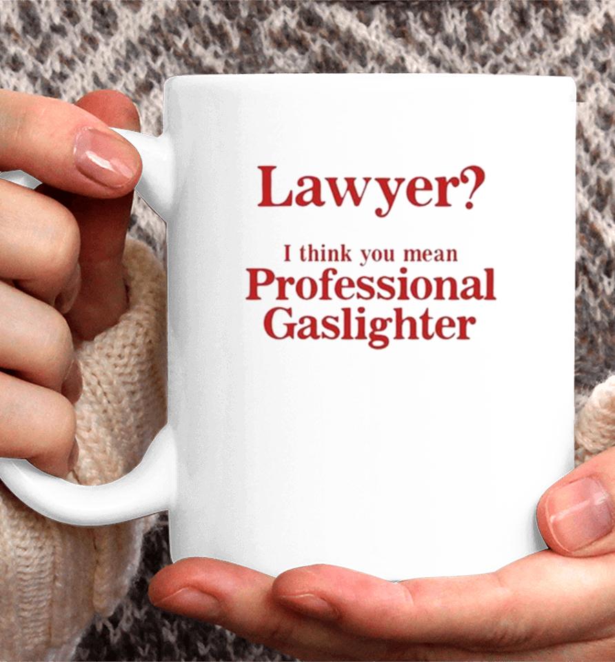 Lawyer I Think You Mean Professional Gaslighter Coffee Mug
