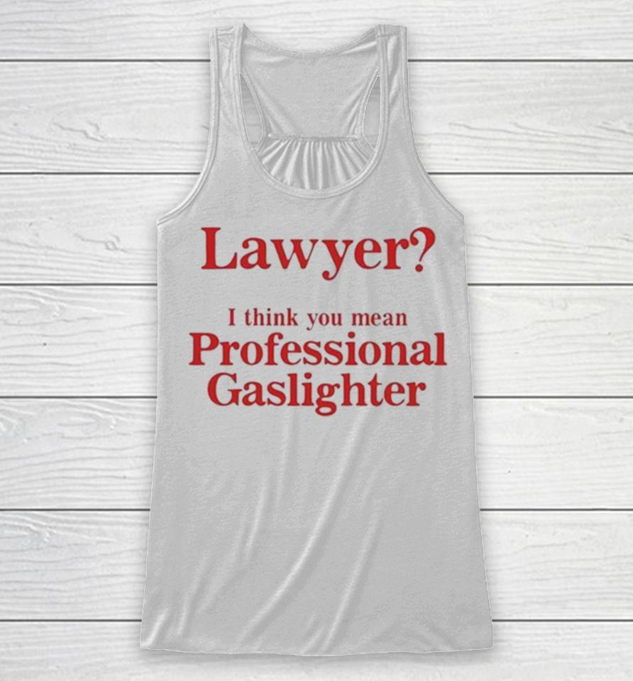 Lawyer I Think You Mean Professional Gaslighter Racerback Tank
