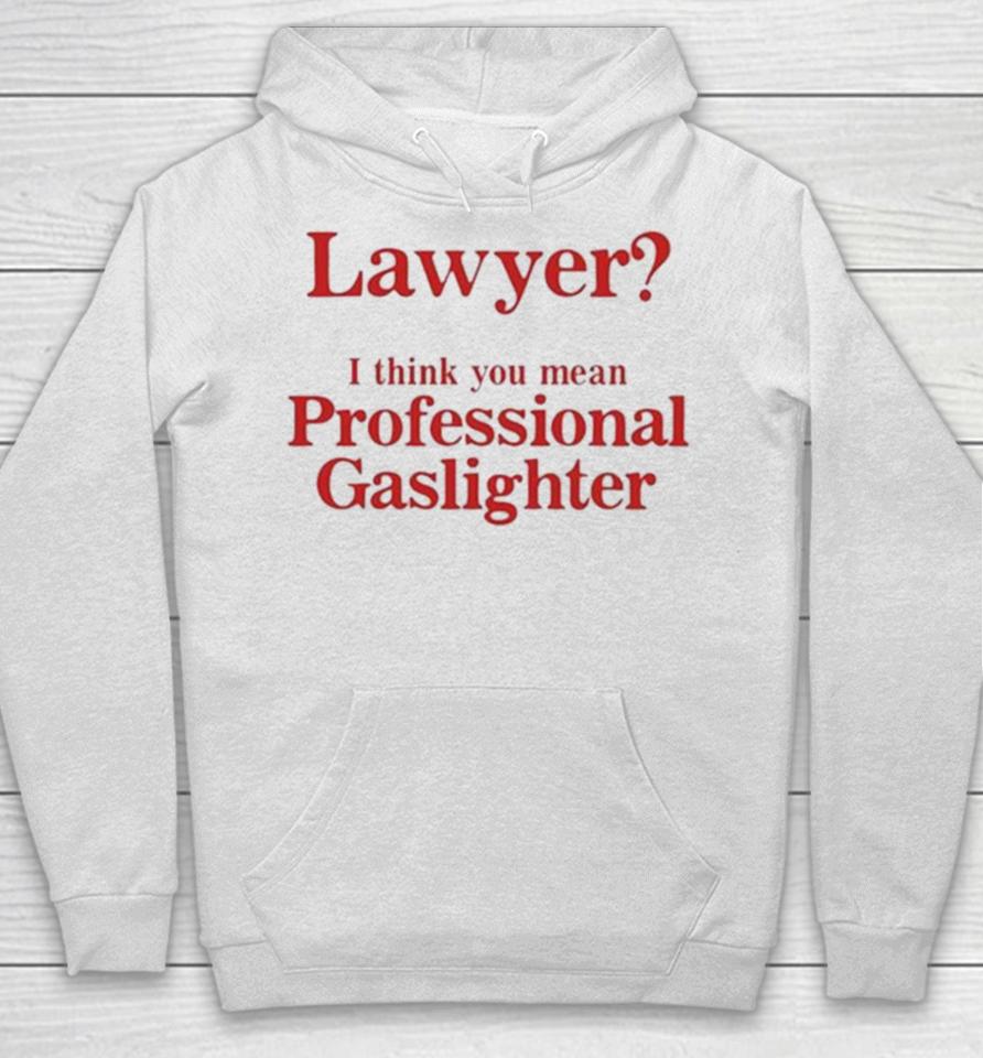 Lawyer I Think You Mean Professional Gaslighter Hoodie