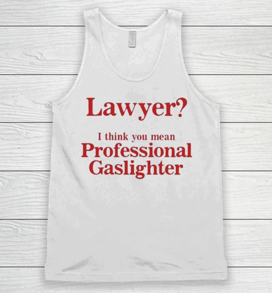 Lawyer I Think You Mean Professional Gaslighter Unisex Tank Top