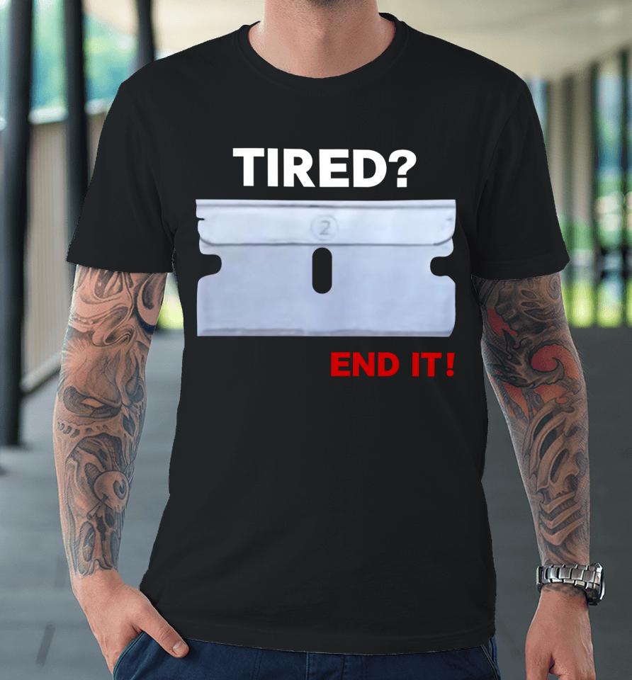 Lazerdimonline Wearing Tired End It Premium T-Shirt
