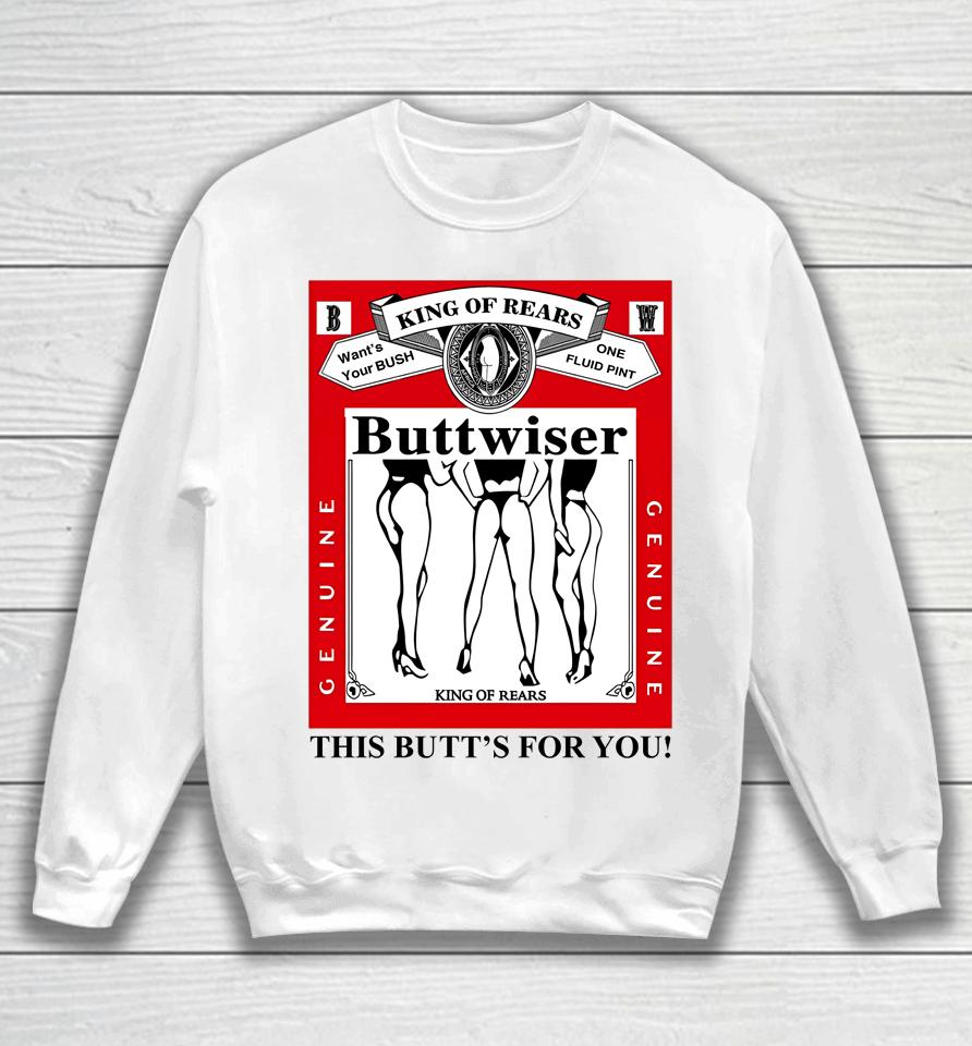 Ldr Crave King Of Rears Buttwiser This Butt's For You Sweatshirt