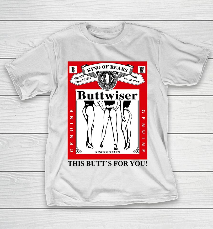 Ldr Crave King Of Rears Buttwiser This Butt's For You T-Shirt