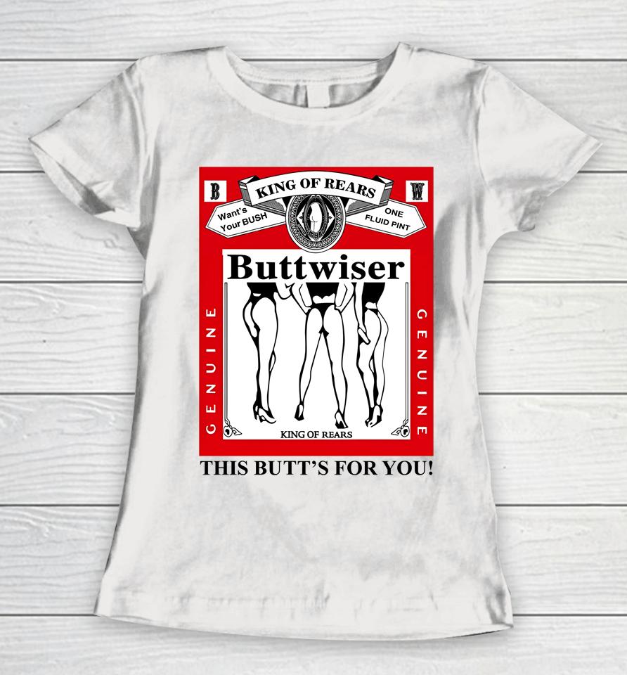 Ldr Crave King Of Rears Buttwiser This Butt's For You Women T-Shirt