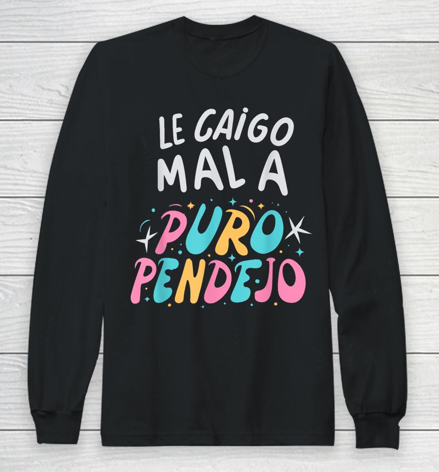 Le Caigo Mal A Puro Pendejo Mexican Funny Quote Long Sleeve T-Shirt