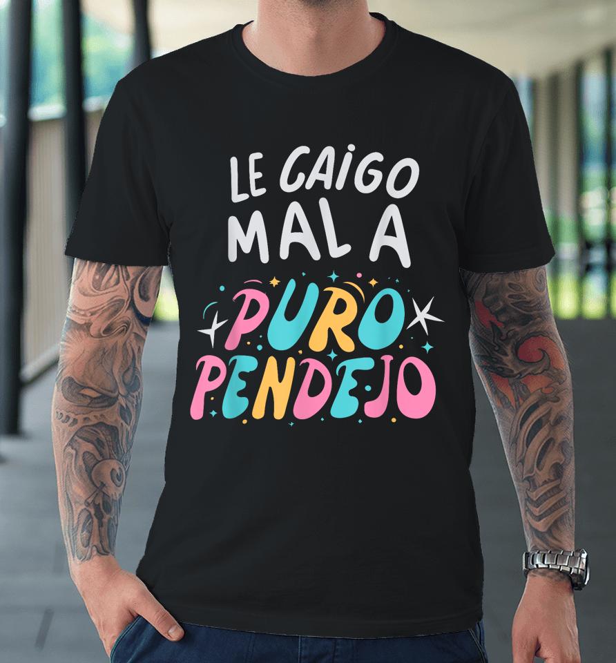 Le Caigo Mal A Puro Pendejo Mexican Funny Quote Premium T-Shirt