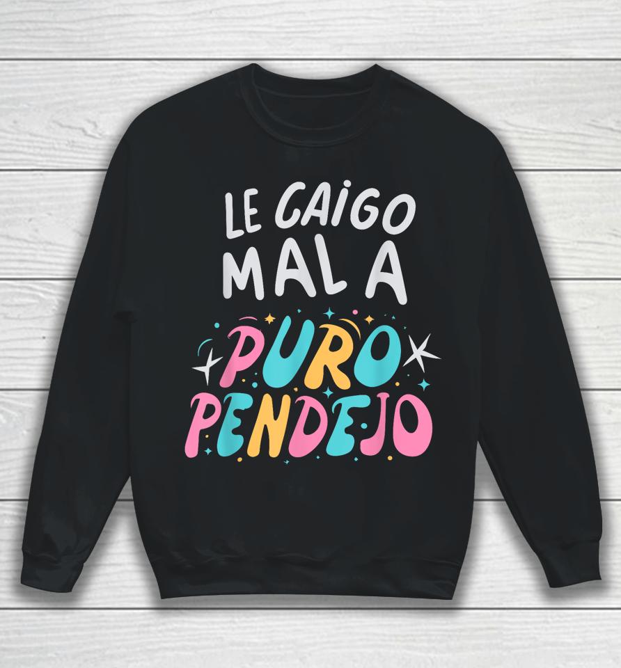 Le Caigo Mal A Puro Pendejo Mexican Funny Quote Sweatshirt