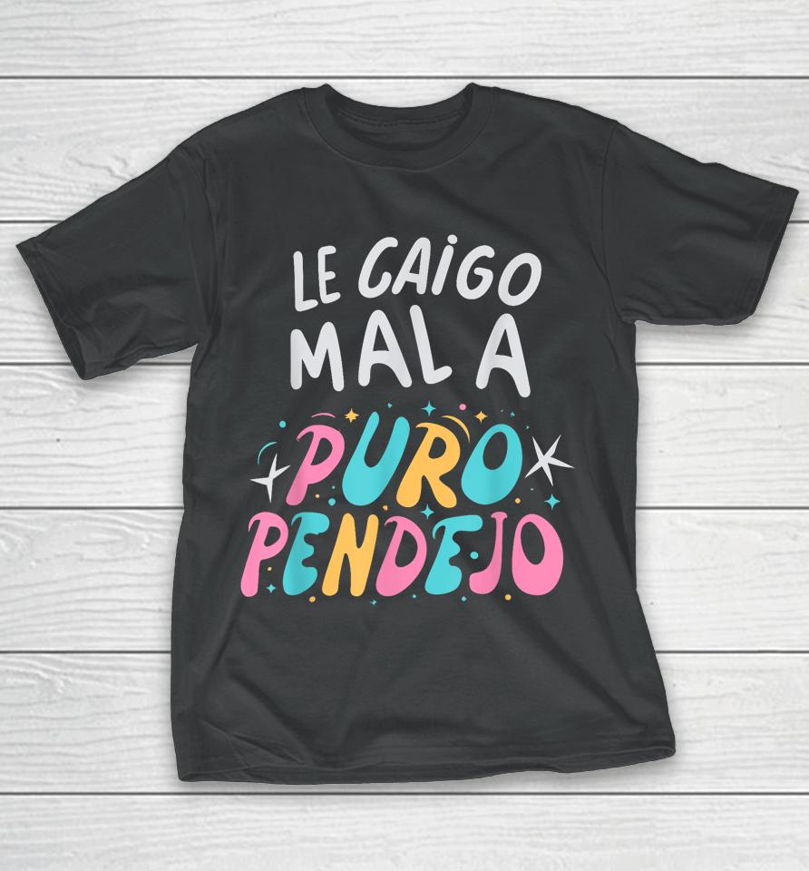 Le Caigo Mal A Puro Pendejo Mexican Funny Quote T-Shirt