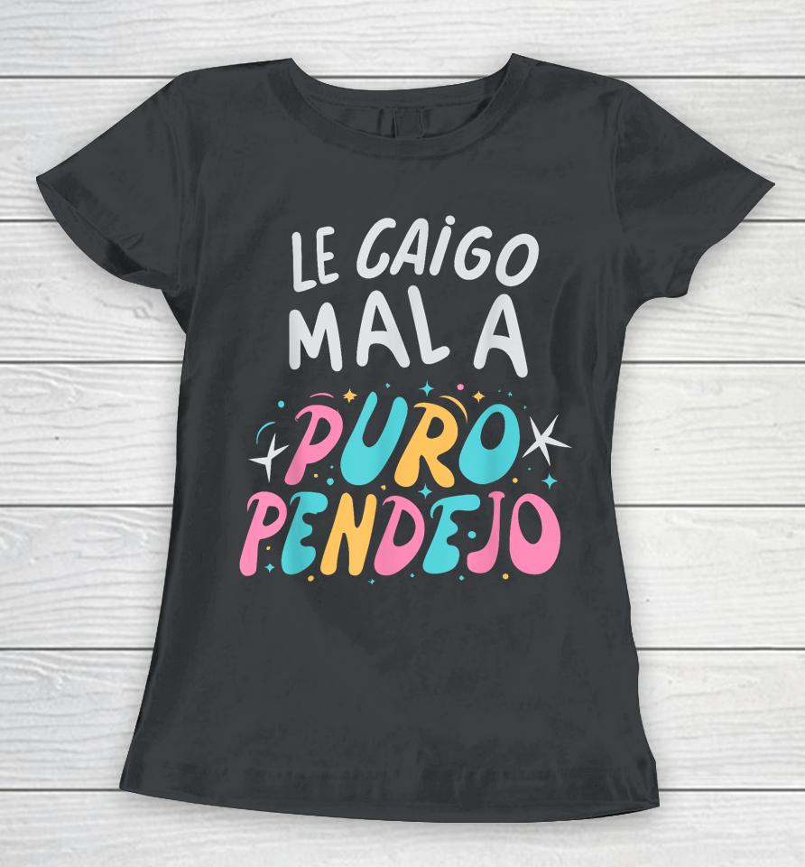 Le Caigo Mal A Puro Pendejo Mexican Funny Quote Women T-Shirt