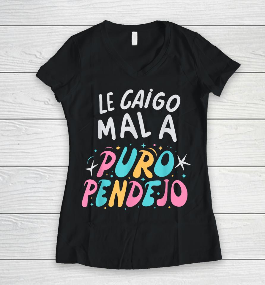 Le Caigo Mal A Puro Pendejo Mexican Funny Quote Women V-Neck T-Shirt