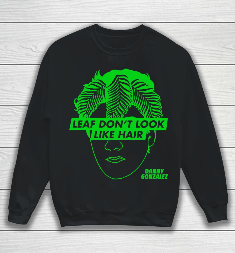 Leaf Don't Look Like Hair Danny Gonzalez Sweatshirt