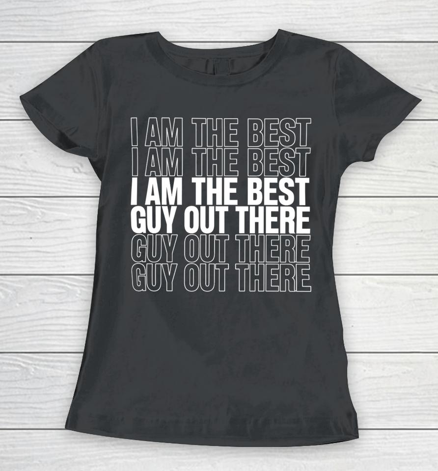 Leaguefits I Am The Best Guy Out There Women T-Shirt