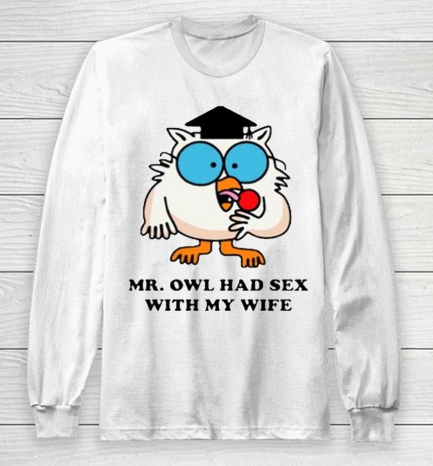 Learned Mr. Owl Had Sex With My Wife Long Sleeve T-Shirt