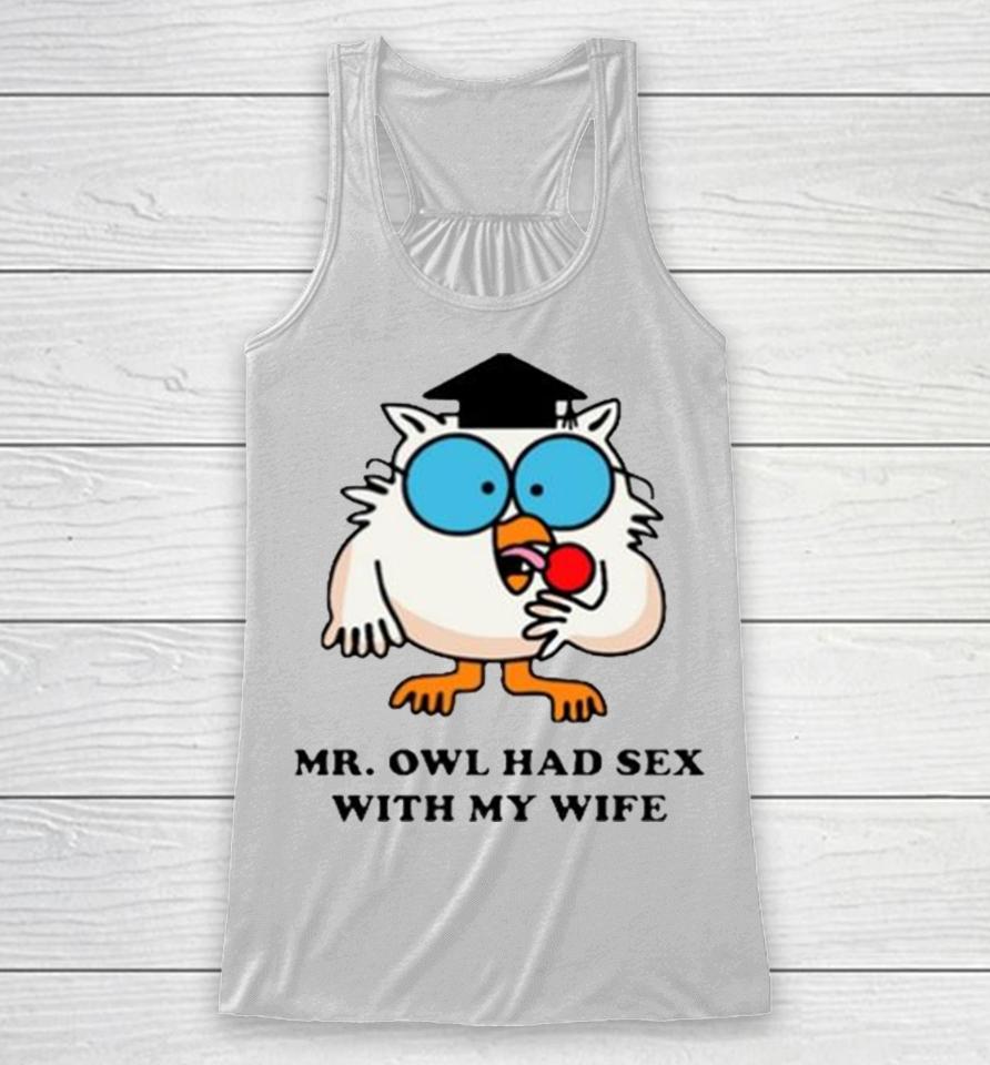 Learned Mr. Owl Had Sex With My Wife Racerback Tank