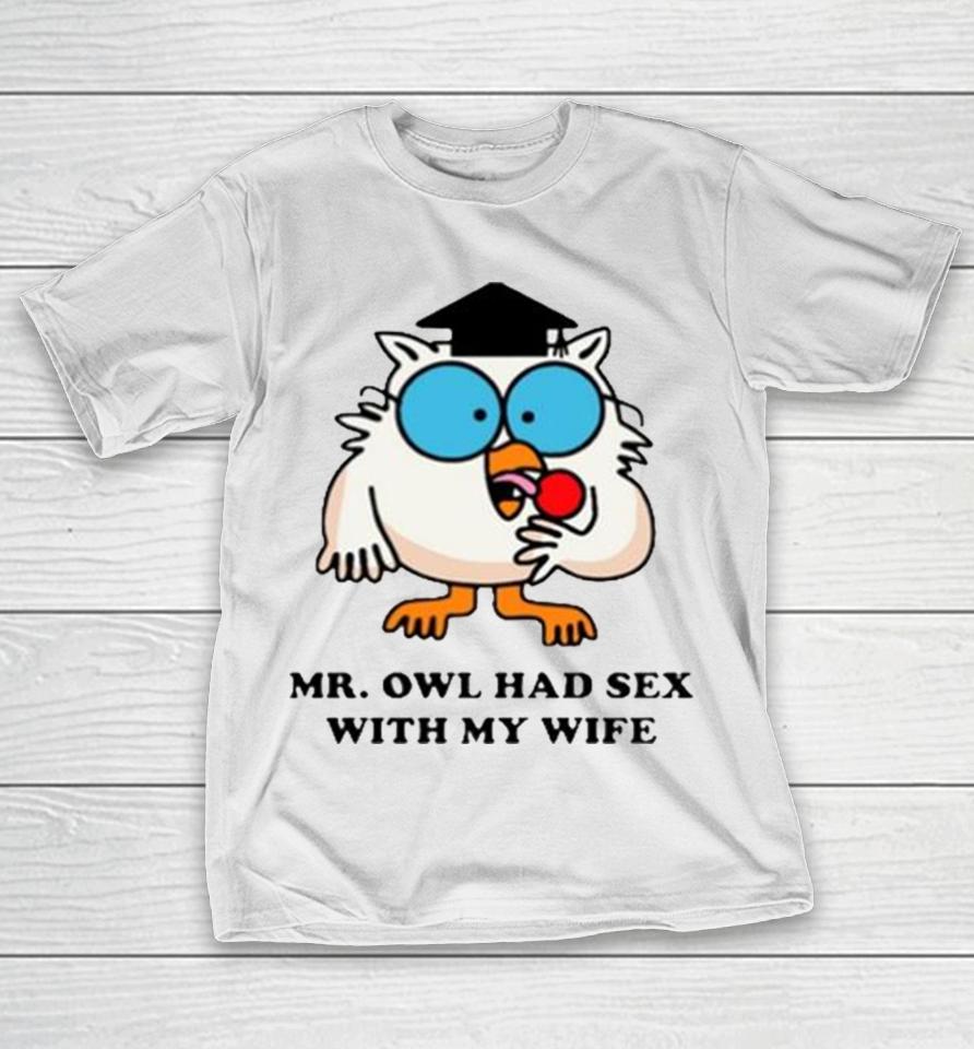 Learned Mr. Owl Had Sex With My Wife T-Shirt