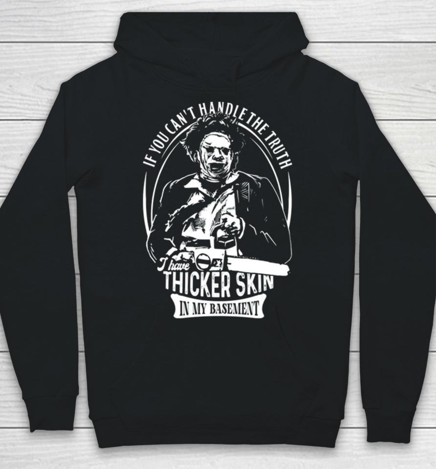Leatherface If You Can’t Handle The Truth I Have Thicker Skin In My Basement Hoodie
