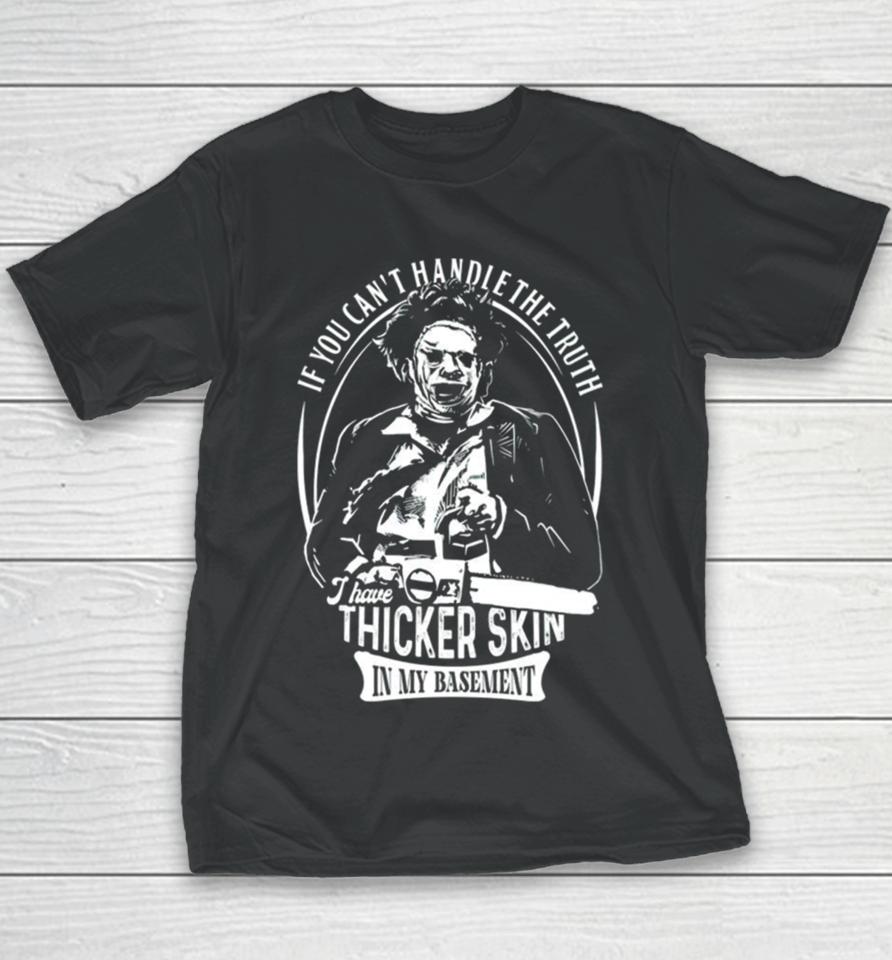 Leatherface If You Can’t Handle The Truth I Have Thicker Skin In My Basement Youth T-Shirt