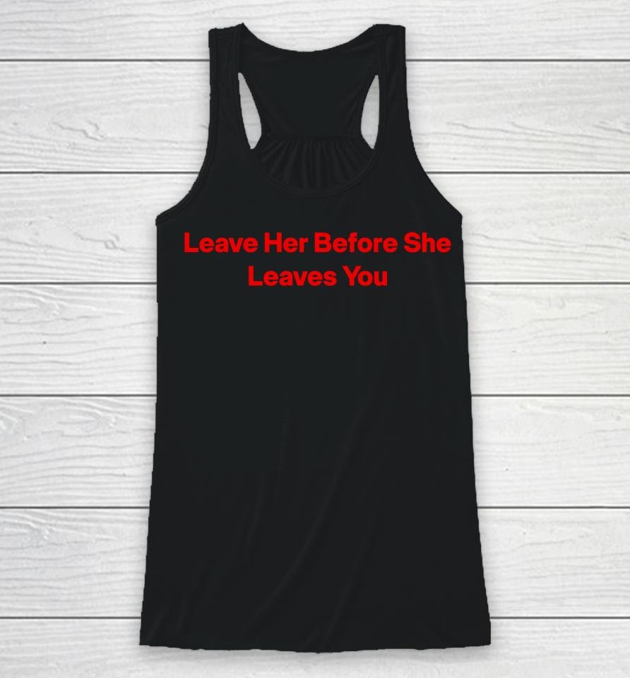 Leave Her Before She Leaves You Racerback Tank