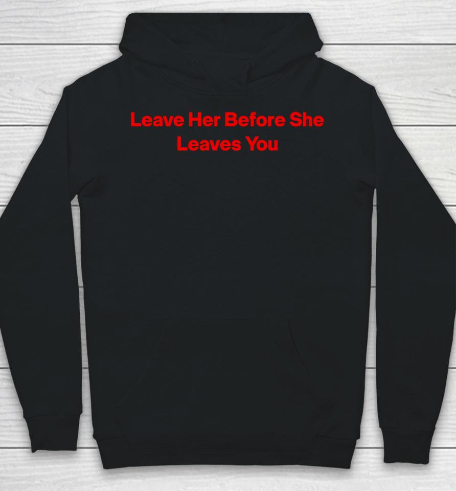 Leave Her Before She Leaves You Hoodie