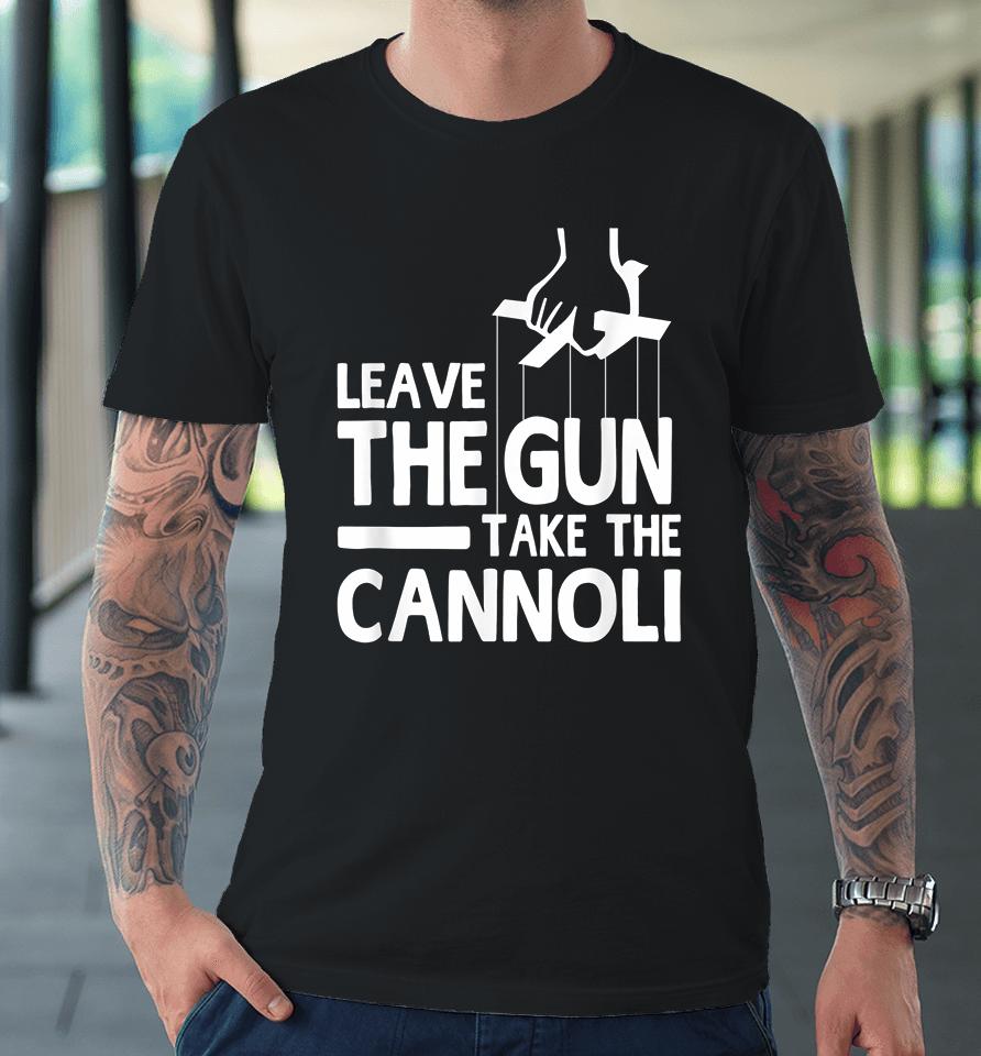 Leave The Gun Take The Cannoli Premium T-Shirt