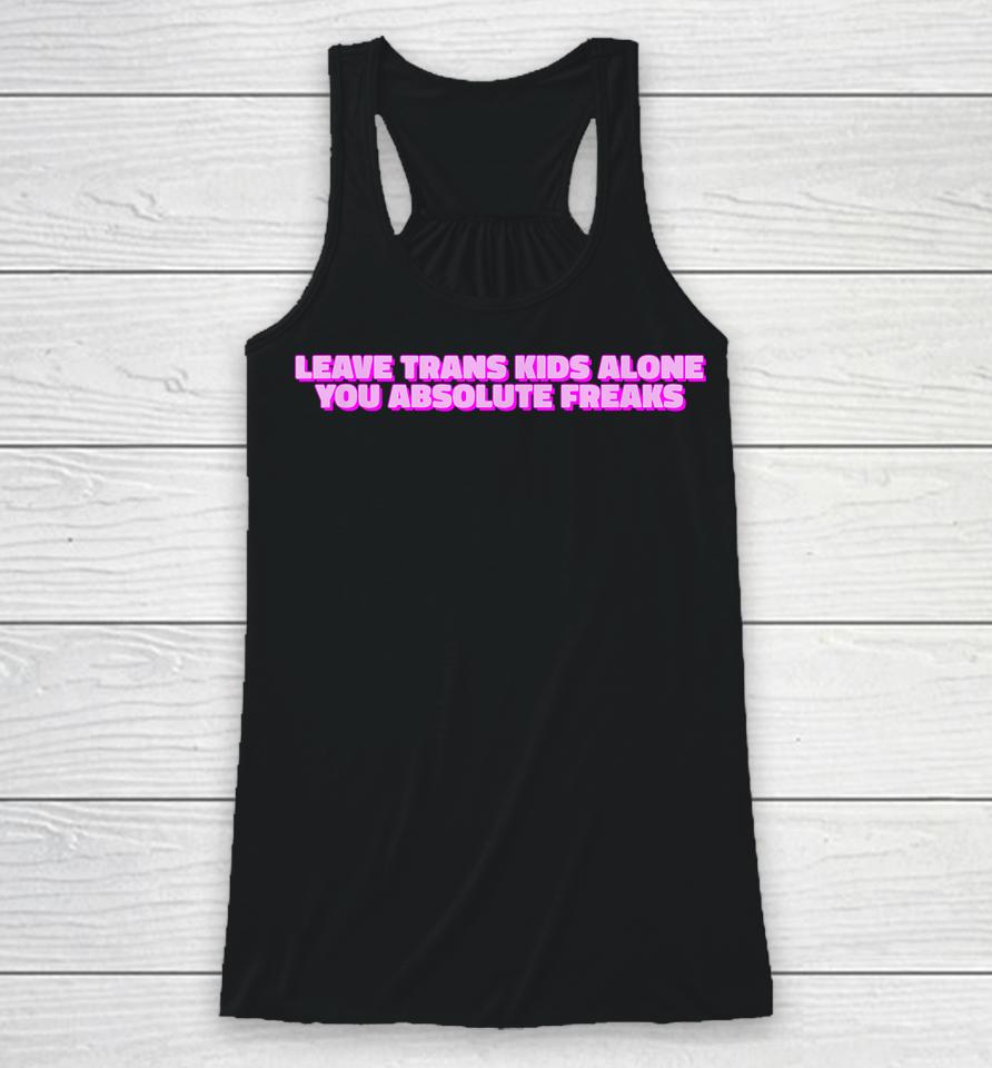 Leave Trans Kids Alone You Absolute Freaks Lgbtq Ally Humor Racerback Tank