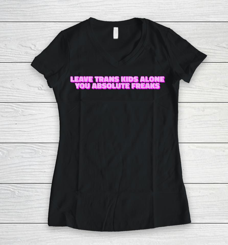 Leave Trans Kids Alone You Absolute Freaks Lgbtq Ally Humor Women V-Neck T-Shirt