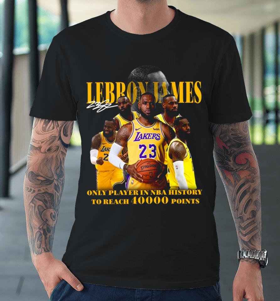 Lebron James Los Angeles Lakers Only Player In Nba History To Reach 40000 Point Premium T-Shirt