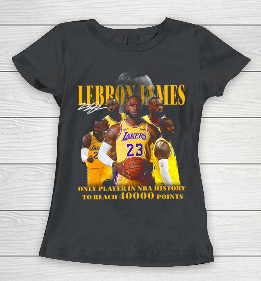 Lebron James Los Angeles Lakers Only Player In Nba History To Reach 40000 Point Women T-Shirt